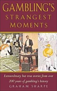 Gamblings Strangest Moments : Extraordinary But True Tales of Foolish Flutters and Preposterous Punts (Paperback)