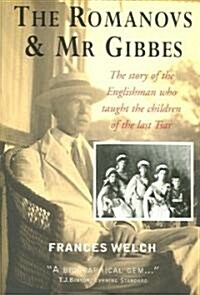 The Romanovs and Mr Gibbes : The Story of the Englishman Who Taught the Children of the Last Tsar (Paperback)