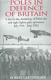 Poles in Defence of Britain : A Day-by-day Chronology of Polish Day and Night Fighter Pilot Operations - July 1940 - June 1941 (Paperback)