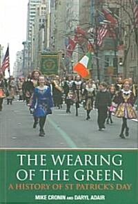 The Wearing of the Green : A History of St Patricks Day (Paperback)