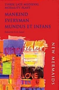 Three Late Medieval Morality Plays: Everyman, Mankind and Mundus et Infans : A New Mermaids Anthology (Paperback)