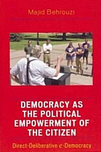 Democracy as the Political Empowerment of the Citizen: Direct-Deliberative E-Democracy (Hardcover)