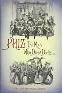 Phiz : The Man Who Drew Dickens (Hardcover)
