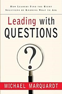 Leading with Questions: How Leaders Find the Right Solutions by Knowing What to Ask (Hardcover)