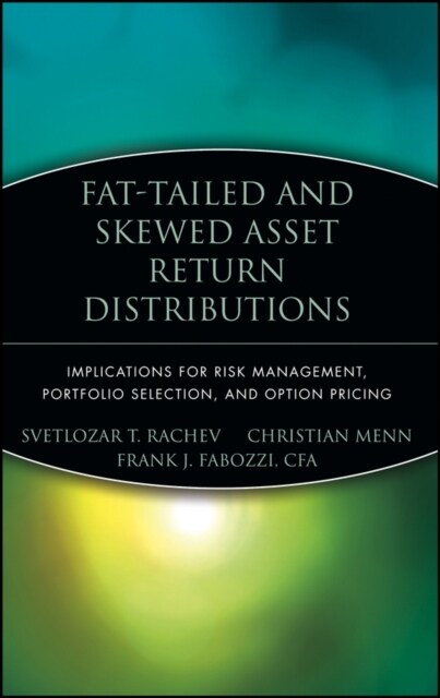 Fat-Tailed and Skewed Asset Return Distributions: Implications for Risk Management, Portfolio Selection, and Option Pricing (Hardcover)