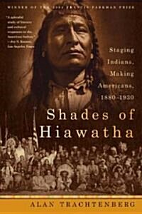 Shades of Hiawatha: Staging Indians, Making Americans, 1880-1930 (Paperback)