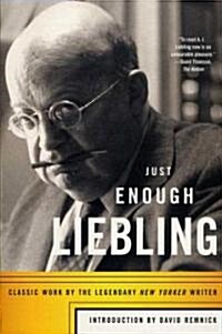 Just Enough Liebling: Classic Work by the Legendary New Yorker Writer (Paperback)