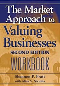 The Market Approach to Valuing Businesses Workbook (Paperback)