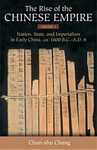 The Rise of the Chinese Empire: Nation, State, and Imperialism in Early China, Ca. 1600 B.C.-A.D. 8 Volume 1 (Hardcover)
