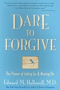 Dare to Forgive: The Power of Letting Go and Moving on (Paperback)