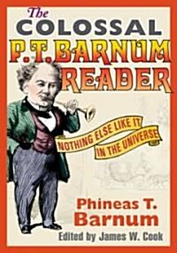 The Colossal P. T. Barnum Reader: Nothing Else Like It in the Universe (Paperback)
