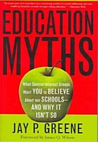 Education Myths: What Special Interest Groups Want You to Believe about Our Schools--And Why It Isnt So (Hardcover)
