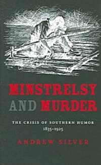 Minstrelsy and Murder: The Crisis of Southern Humor, 1835-1925 (Hardcover)