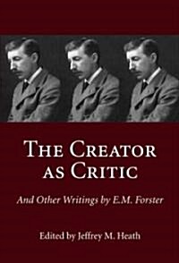 The Creator as Critic And Other Writings by E.M. Forster (Hardcover)