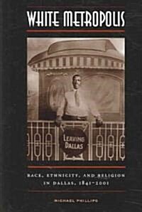 White Metropolis: Race, Ethnicity, and Religion in Dallas, 1841-2001 (Paperback)