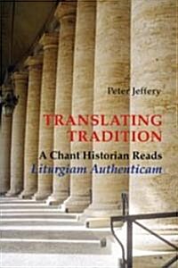 Translating Tradition: A Chant Historian Reads Liturgiam Authenticam (Paperback)