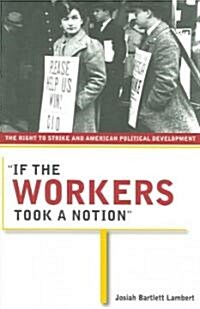 If the Workers Took a Notion: The Right to Strike and American Political Development (Paperback)