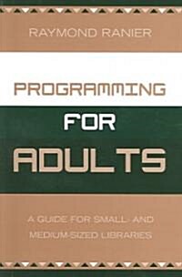 Programming for Adults: A Guide for Small- and Medium-Sized Libraries (Paperback)