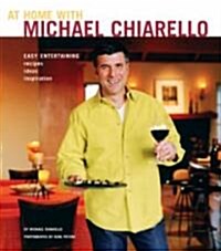 At Home with Michael Chiarello: Easy Entertaining - Recipes, Ideas, Inspiration (Hardcover)