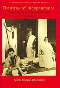 Theatres of Independence: Drama, Theory, and Urban Performance in India Since 1947 (Hardcover)