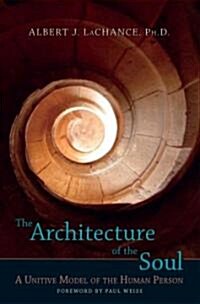 The Architecture of the Soul: A Unitive Model of the Human Person (Paperback)