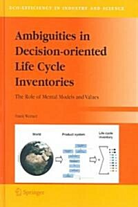 Ambiguities in Decision-Oriented Life Cycle Inventories: The Role of Mental Models and Values (Hardcover, 2005)