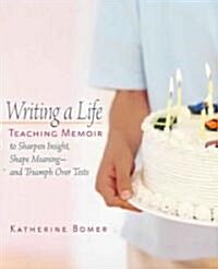 Writing a Life: Teaching Memoir to Sharpen Insight, Shape Meaning--And Triumph Over Tests (Paperback)