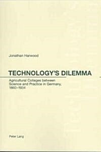 Technologys Dilemma: Agricultural Colleges Between Science and Practice in Germany, 1860-1934 (Paperback)