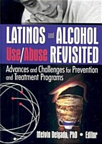 Latinos and Alcohol Use/Abuse Revisited: Advances and Challenges for Prevention and Treatment Programs (Paperback)