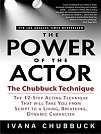 The Power of the Actor: The Chubbuck Technique -- The 12-Step Acting Technique That Will Take You from Script to a Living, Breathing, Dynamic (Paperback)