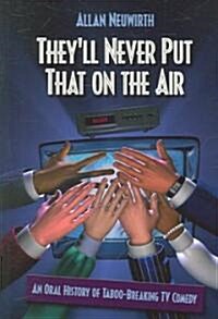 Theyll Never Put That on the Air: The New Age of TV Comedy (Paperback)