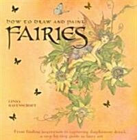 How to Draw and Paint Fairies: From Finding Inspiration to Capturing Diaphanous Detail, a Step-By-Step Guide to Fairy Art (Paperback)