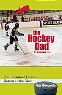 The Hockey Dad Chronicles: An Indentured Parents Season on the Rink (Paperback)