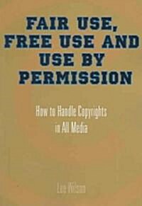 Fair Use, Free Use, and Use by Permission: How to Handle Copyrights in All Media (Paperback)