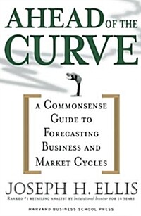 Ahead of the Curve: A Commonsense Guide to Forecasting Business and Market Cycle (Hardcover)