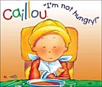 Caillou Im Not Hungry! (Hardcover)