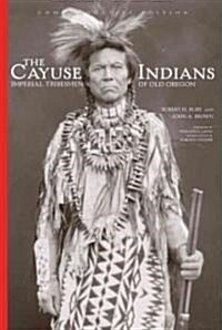 The Cayuse Indians: Imperial Tribesmen of Old Oregon Commemorative Edition (Hardcover)