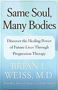 Same Soul, Many Bodies: Discover the Healing Power of Future Lives Through Progression Therapy (Paperback)