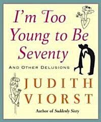Im Too Young to Be Seventy: And Other Delusions (Hardcover)