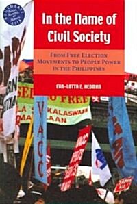 In the Name of Civil Society: From Free Election Movements to People Power in the Philippines (Hardcover)
