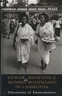 Power, Resistance and Women Politicians in Cambodia: Discourses of Emancipation (Hardcover)