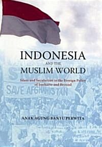 Indonesia and the Muslim World: Between Islam and Secularism in the Foreign Policy of Soeharto and Beyond (Paperback)