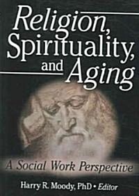 Religion, Spirituality, And Aging (Paperback)