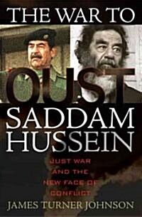 The War to Oust Saddam Hussein: Just War and the New Face of Conflict (Hardcover)