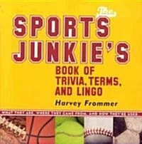 The Sports Junkies Book of Trivia, Terms, and Lingo: What They Are, Where They Came From, and How Theyre Used (Paperback)