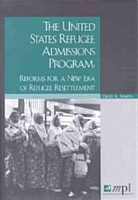 The United States Refugee Admissions Program: Reforms for a New Era of Refugee Resettlement (Paperback)