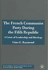 The French Communist Party During the Fifth Republic: A Crisis of Leadership and Ideology (Hardcover)