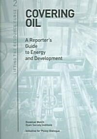 Covering Oil: A Reporters Guide to Energy and Development (Hardcover)