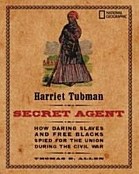 Harriet Tubman, Secret Agent: How Daring Slaves and Free Blacks Spied for the Union During the Civil War (Library Binding)