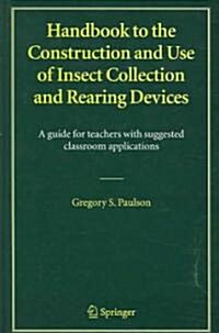 Handbook to the Construction and Use of Insect Collection and Rearing Devices: A Guide for Teachers with Suggested Classroom Applications (Hardcover, 2005)